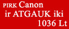 Pirk Canon ir susigrąžink iki 1036 Lt