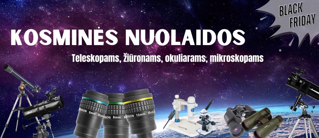 KOSMINĖS JUODOJO PENKTADIENIO NUOLAIDOS - atrinkti teleskopai, žiūronai, okuliarai ir mikroskopai žymiai pigiau!