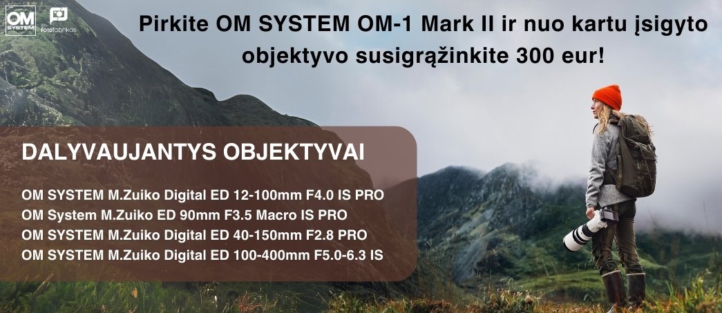 Pirkite OM SYSTEM OM-1 Mark II ir nuo kartu įsigyto objektyvo susigrąžinkite 300 eur!